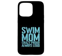 Swim Mom Crazy Proud Loud Case for iPhone 15 Pro Max