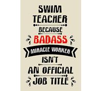 swim teacher because badass miracle worker an official job title cute funny notebook journal gift for man woman swim teacher: perfect swim teacher ... swim teacher notebook journal present