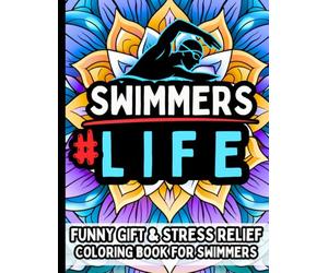 Swimmer Life & Laughs: Funny Gift Coloring Book for Swimmers: Stress-Relief Coloring Quotes Filled with Swimming Humor, Pool Life, Training Struggles, ... Moments, Swim Team Fun & Relatable Aquatic