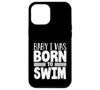 Swimmer Team Humor Baby I Was Born to Swim Case for iPhone 12 Pro Max
