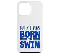 Swimmer Team Humor Baby I Was Born to Swim Case for iPhone 13 Pro Max