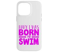 Swimmer Team Humor Baby I Was Born to Swim Case for iPhone 14 Pro Max