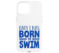 Swimmer Team Humor Baby I Was Born to Swim Case for iPhone 15