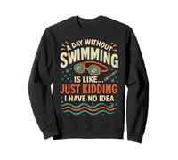 Swimming A Day Without Swimming Is Like… Just Kidding I Have Sweatshirt