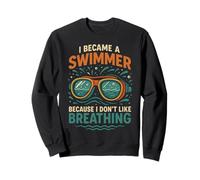 Swimming I Became A Swimmer Because I Don't Like Breathing Sweatshirt