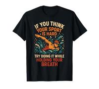 Swimming If You Think Your Sport is Hard Try Doing It While T-Shirt