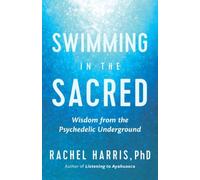 Swimming in the Sacred: Wisdom from the Psychedelic Underground by Rachel Harris