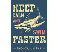 Swimming Log Book: Keep Calm And Swim Faster | Swim Journal Keep Track and Reviews About Your Training Session | Record Date, Goal, Progress, Team, ... Sheets | Practice Workbook Gift for Swimmer