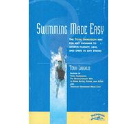 Swimming Made Easy: The Total Immersion Way for Any Swimmer to Achieve Fluency, Ease, & Speed in Any Stroke