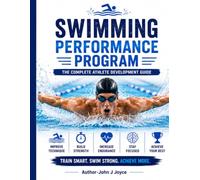 Swimming Performance Program: The Complete Athlete Development Guide: Swim Faster. Train Smarter. Perform at Your Best. (The Ultimate Sports Performance Training Series)
