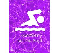 Swimming Sketch Book: Blank Paper Notebook For Drawing Sketch Your Pose When You Swimming (Great Art Gifts For Kids,Children,Boys,Girls,Adults)
