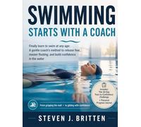 SWIMMING START WITH A COACH: Finally learn to swim at any age: A gentle coach's method to release fear, master floating, and build confidence in the water