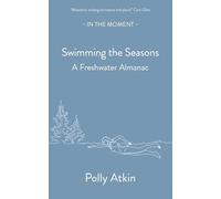 Swimming the Seasons: A Freshwater Almanac (In the Moment)