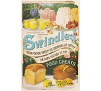 Swindled : From Poison Sweets to Counterfeit Coffee - The Dark History of the Food Cheats