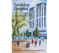 Swindon Decoded: The Curious History of a Remarkable Town