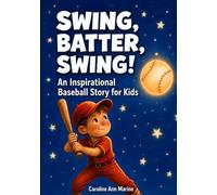 Swing, Batter, Swing! An Inspirational Baseball Story for Kids: A Bedtime Picture Book About Courage, Teamwork, and Never Giving Up. Baseball Gift for Boys and Girls. Baseball book age 3-5