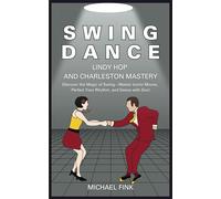 Swing Dance: Lindy Hop and Charleston Mastery: Discover the Magic of Swing - Master Iconic Moves, Perfect Your Rhythm, and Dance with Soul