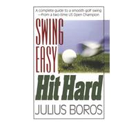 Swing Easy, Hit Hard: A Complete Guide to a Smooth Golf Swing, from a Two-time U.S. Open Champion