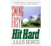 Swing Easy, Hit Hard: A Complete Guide to a Smooth Golf Swing, from a Two-time U.S. Open Champion