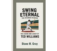 Swing Eternal: The Splendid Splinter: The Legend and Legacy of Ted Williams