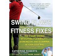 Swing Flaws and Fitness Fixes: Fix Your Swing by Putting Flexibility, Strength, and Stamina in Your Golf Bag