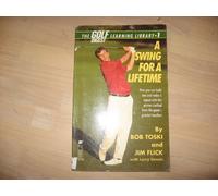 Swing for a Lifetime : How You Can Build One and Make it Repeat with This Proven Method from the Game's Greatest Teachers: v. 1 (Golf Digest Learning Library)
