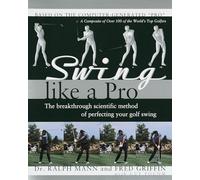 Swing Like a Pro: The Breakthrough Scientific Method of Perfecting Your Golf Swing