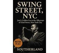 Swing Street, NYC: Jazz’s Golden Era in the Alleyways of 52nd Street, New York City: The Rise and Fall of Jazz on 52nd Street