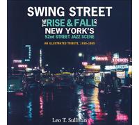 Swing Street: The Rise and Fall of New York's 52nd Street Jazz Scene: An Illustrated Tribute, 1930-1950