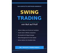 Swing-Trading - von Null auf Profi: Das komplette Lehrbuch für Anfänger: Psychologie, Technische Analyse und Live-Trading mit der 50er SMA Pullback Strategie