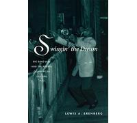Swingin′ the Dream-Big Band Jazz & the Rebirth of American Culture: Big Band Jazz and the Rebirth of American Culture