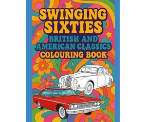 Swinging Sixties: British and American Classics Colouring Book (Decades American and British Cars Colouring Books)