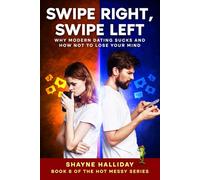 SWIPE RIGHT SWIPE LEFT: Why Modern Dating Sucks And How Not To Lose Your Mind (THE HOT MESSY SELF HELP SERIES)