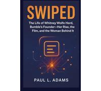 SWIPED: The Life of Whitney Wolfe Herd, Bumble’s Founder-Her Rise, the Film, and the Woman Behind It