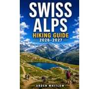 SWISS ALPS HIKING GUIDE 2026 - 2027: Detailed Trail Breakdowns, Scenic Routes, and Practical Planning for Exploring Switzerland’s Alpine Landscapes (EPIC TRAILS OF THE WORLD SERIES)