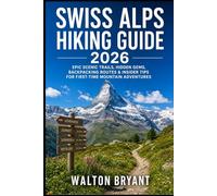 SWISS ALPS HIKING GUIDE 2026: EPIC SCENIC TRAILS, HIDDEN GEMS, BACKPACKING ROUTES & INSIDER TIPS FOR FIRST-TIME MOUNTAIN ADVENTURES (TRAILS & TRAVELS)