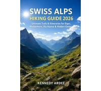 SWISS ALPS HIKING GUIDE 2026: Ultimate Trails & Itineraries for Eiger, Matterhorn, Via Alpina & Hidden Gems: 32 (Looming Horizons 2025)