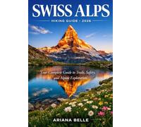 SWISS ALPS HIKING GUIDE 2026: Your Complete Guide to Trails, Safety, Culture, and Alpine Exploration (Wanderfar: A Global Hiking Companion Series)