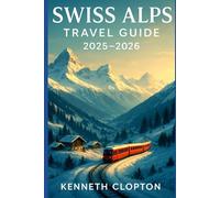 Swiss Alps Travel Guide 2025-2026: Uncover Hidden Mountain Retreats, Experience Glacier Tours, Cozy Chalets, Alpine Cuisine & Expert Itineraries for an Unforgettable Snow Escape