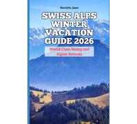 Swiss Alps Winter Vacation Guide 2026: World-Class Skiing and Alpine Retreats (2026 Travel Books, Vacation and Tour Guides)