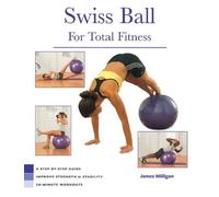 Swiss Ball For Total Fitness: A Step-By-Step Guide, Improve Strength And Stability, 20-Minute Workouts