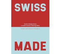 Swiss Made: Iconic Objects and World-Leading Designs from a Small Country with Big Ideas