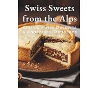Swiss Sweets from the Alps: Classic Swiss Desserts & Chocolate Traditions