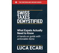 Swiss Taxes Demystified: What Expats Actually Need to Know. A Hands-on Guide with Actionable Items. (The Switzerland Insider Series)