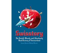 Swisstory: The Untold, Bloody, and Absolutely Real History of Switzerland