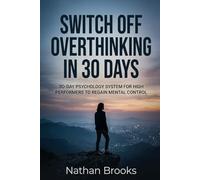 Switch Off Overthinking in 30 Days: 30-day psychology system for high performers to regain mental control