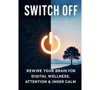 Switch Off: Rewire Your Brain for Digital Wellness, Attention & Inner Calm