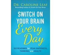 Switch on Your Brain Every Day : 365 Readings for Peak Happiness, Thinking, and Health