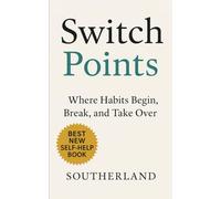 Switch Points: Where Habits Begin, Break, and Take Over: How Small Loops Shape Big Lives-and How to Break, Build, and Rewire the Ones Running Yours