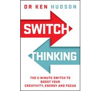 Switch Thinking : The 2-Minute Switch to Boost Your Creativity, Energy and Focus